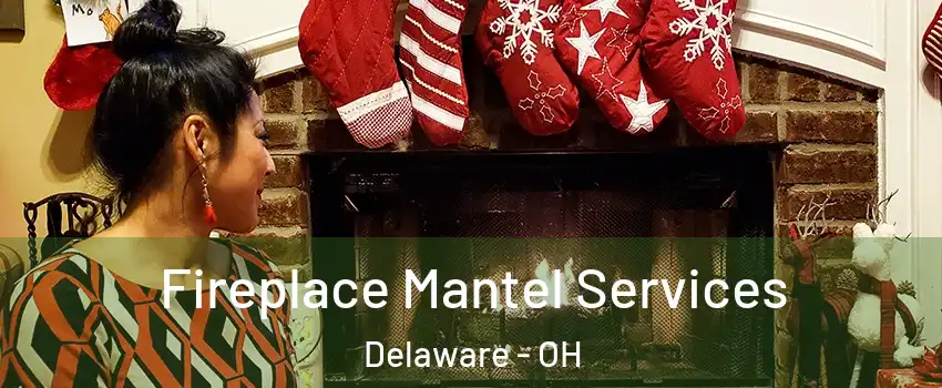  Fireplace Mantel Services Delaware - OH