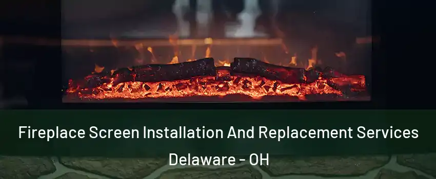  Fireplace Screen Installation And Replacement Services Delaware - OH