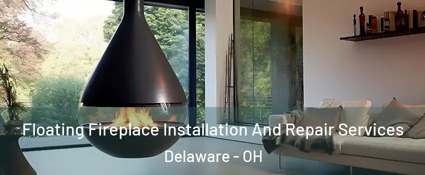 Floating Fireplace Installation And Repair Services Delaware - OH