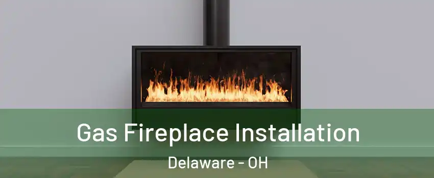  Gas Fireplace Installation Delaware - OH