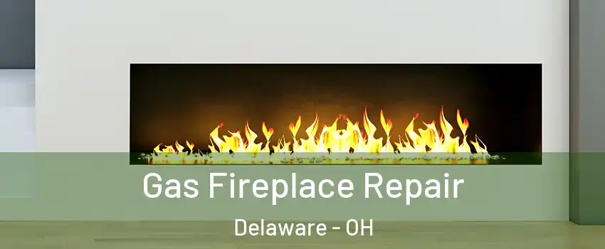  Gas Fireplace Repair Delaware - OH