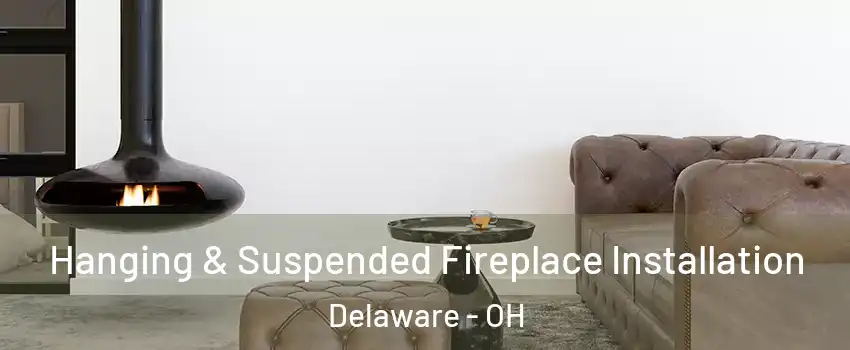  Hanging & Suspended Fireplace Installation Delaware - OH
