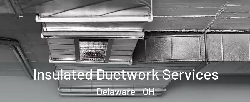  Insulated Ductwork Services Delaware - OH
