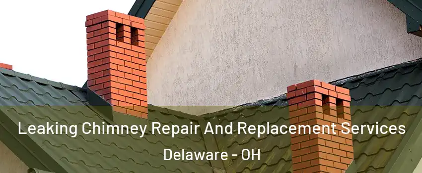  Leaking Chimney Repair And Replacement Services Delaware - OH