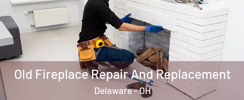  Old Fireplace Repair And Replacement Delaware - OH