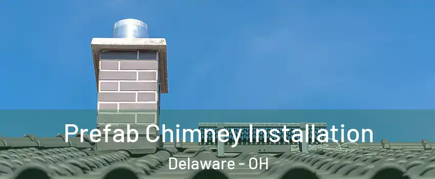  Prefab Chimney Installation Delaware - OH