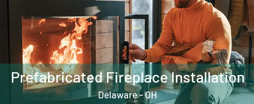  Prefabricated Fireplace Installation Delaware - OH