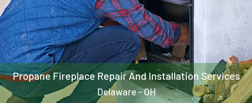  Propane Fireplace Repair And Installation Services Delaware - OH