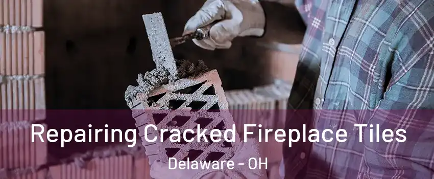  Repairing Cracked Fireplace Tiles Delaware - OH