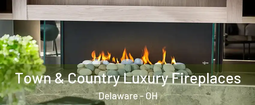  Town & Country Luxury Fireplaces Delaware - OH
