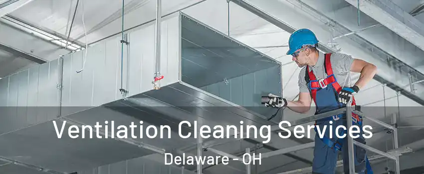  Ventilation Cleaning Services Delaware - OH